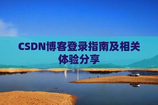 CSDN博客登录指南及相关体验分享