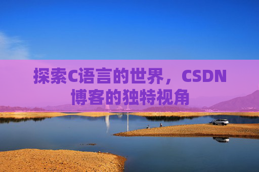 探索C语言的世界,CSDN博客的独特视角